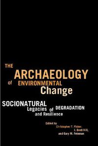 Cover image for The Archaeology of Environmental Change: Socionatural Legacies of Degradation and Resilience