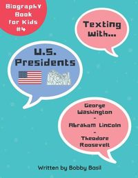Cover image for Texting with U.S. Presidents: George Washington, Abraham Lincoln, and Theodore Roosevelt Biography Book for Kids