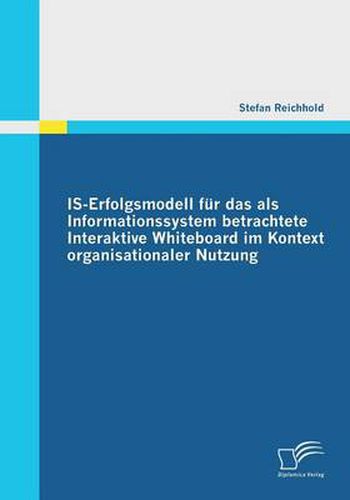 Cover image for IS-Erfolgsmodell fur das als Informationssystem betrachtete Interaktive Whiteboard im Kontext organisationaler Nutzung