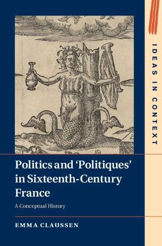 Cover image for Politics and 'Politiques' in Sixteenth-Century France: A Conceptual History