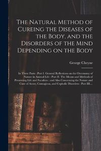 Cover image for The Natural Method of Cureing the Diseases of the Body, and the Disorders of the Mind Depending on the Body