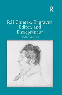 Cover image for R. H. Cromek, Engraver, Editor, and Entrepreneur