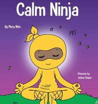 Cover image for Calm Ninja: A Children's Book About Calming Your Anxiety Featuring the Calm Ninja Yoga Flow