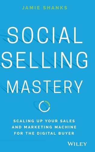 Cover image for Social Selling Mastery: Scaling Up Your Sales and Marketing Machine for the Digital Buyer