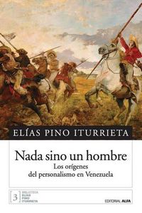 Cover image for Nada sino un hombre: Los origenes del personalismo en Venezuela