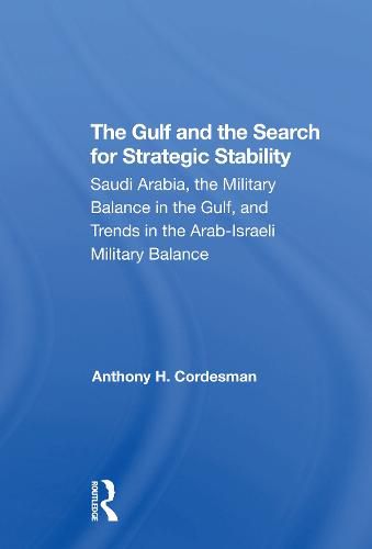 Cover image for The Gulf and the Search for Strategic Stability: Saudi Arabia, the Military Balance in the Gulf, and Trends in the Arab-Israeli Military Balance