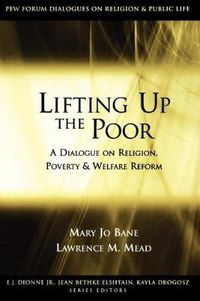 Cover image for Lifting Up the Poor: A Dialogue on Religion, Poverty, and Welfare Reform