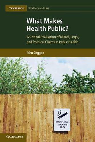 Cover image for What Makes Health Public?: A Critical Evaluation of Moral, Legal, and Political Claims in Public Health