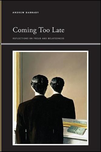 Cover image for Coming Too Late: Reflections on Freud and Belatedness