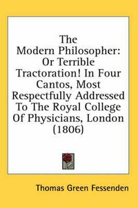 Cover image for The Modern Philosopher: Or Terrible Tractoration! in Four Cantos, Most Respectfully Addressed to the Royal College of Physicians, London (1806)