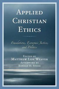 Cover image for Applied Christian Ethics: Foundations, Economic Justice, and Politics
