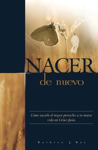 Cover image for Nacer de Nuevo: Como sacarle el mayor provecho a su nueva vida en Cristo Jesus.