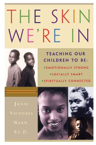 Cover image for The Skin We're In: Teaching Our Teens To Be Emotionally Strong, Socially Smart, and Spiritually Connected