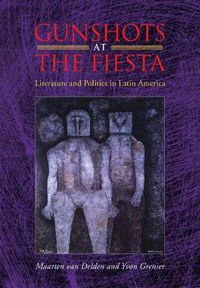 Cover image for Gunshots at the Fiesta: Literature and Politics in Latin America