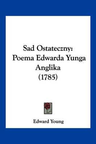 Cover image for Sad Ostateczny: Poema Edwarda Yunga Anglika (1785)