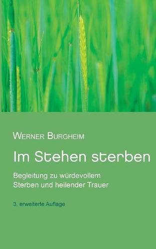 Cover image for Im Stehen sterben: Begleitung zu wurdevollem Sterben und heilender Trauer
