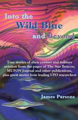 Cover image for Into the Wild Blue and Beyond: True Stories of Alien Contact and Military Aviation