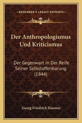 Der Anthropologismus Und Kriticismus: Der Gegenwart in Der Reife Seiner Selbstoffenbarung (1844)