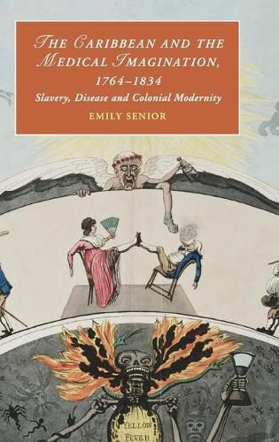 Cover image for The Caribbean and the Medical Imagination, 1764-1834: Slavery, Disease and Colonial Modernity