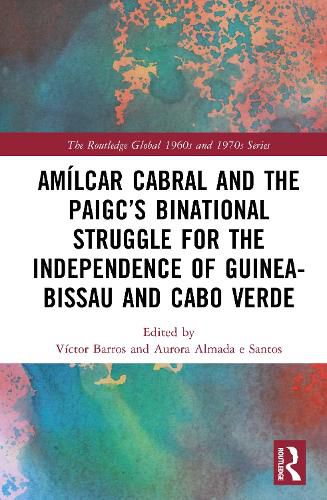 Cover image for Amilcar Cabral and the PAIGC's Binational Struggle for the Independence of Guinea-Bissau and Cabo Verde