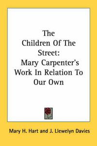 Cover image for The Children of the Street: Mary Carpenter's Work in Relation to Our Own