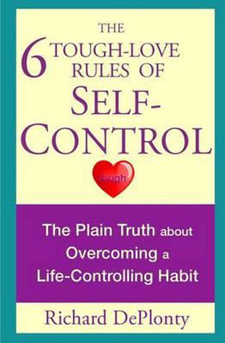 Cover image for The 6 Tough-Love Rules of Self-Control: The Plain Truth about Overcoming a Life-Controlling Habit