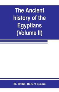 Cover image for The ancient history of the Egyptians, Carthaginians, Assyrians, Medes and Persians, Grecians and Macedonians (Volume II)