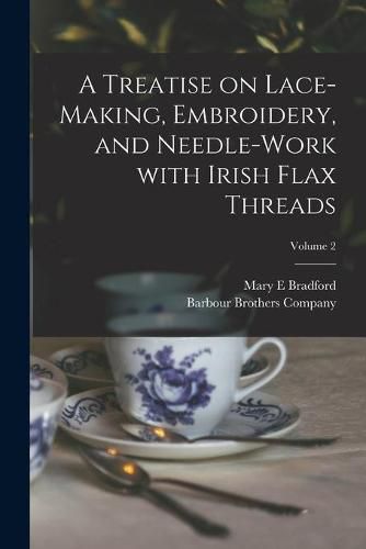 Cover image for A Treatise on Lace-making, Embroidery, and Needle-work With Irish Flax Threads; Volume 2