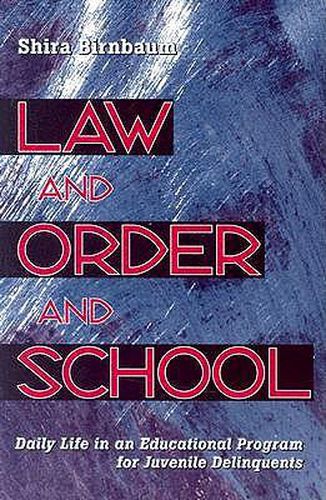 Cover image for Law and Order and School: Daily Life in an Educational Program for Juvenile Delinquents