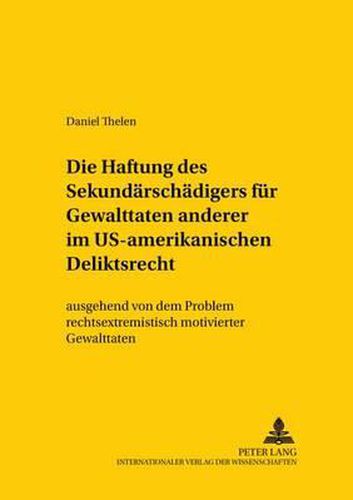 Cover image for Die Haftung Des Sekundaerschaedigers Fuer Gewalttaten Anderer Im Us-Amerikanischen Deliktsrecht: Ausgehend Von Dem Problem Rechtsextremistisch Motivierter Gewalttaten
