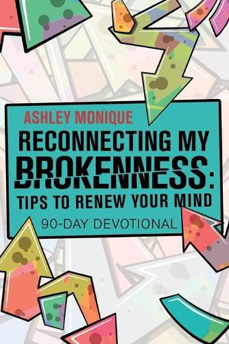 Cover image for Reconnecting My Brokenness: Tips to Renew Your Mind: 90-Day Devotional