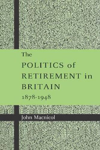 Cover image for The Politics of Retirement in Britain, 1878-1948