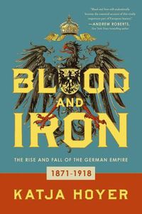 Cover image for Blood and Iron: The Rise and Fall of the German Empire