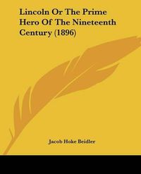 Cover image for Lincoln or the Prime Hero of the Nineteenth Century (1896)