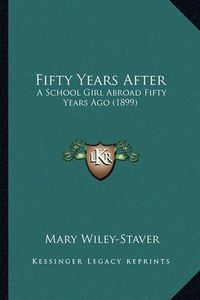 Cover image for Fifty Years After: A School Girl Abroad Fifty Years Ago (1899)