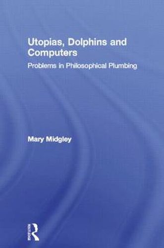 Cover image for Utopias, Dolphins and Computers: Problems in Philosophical Plumbing