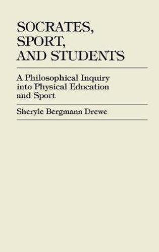 Socrates, Sport, and Students: A Philosophical Inquiry into Physical Education and Sport