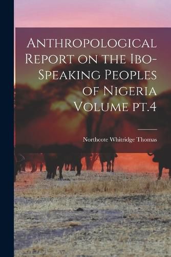 Cover image for Anthropological Report on the Ibo-speaking Peoples of Nigeria Volume pt.4