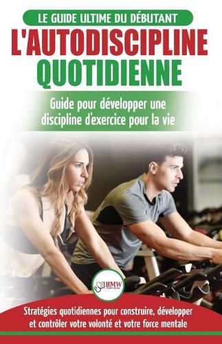 Cover image for L'Autodiscipline Quotidienne: Guide du debutant pour apprendre a developper les habitudes a la discipline d'exercice et atteindre tes objectifs (Livre ... Self-Discipline French Book) (French Edition)