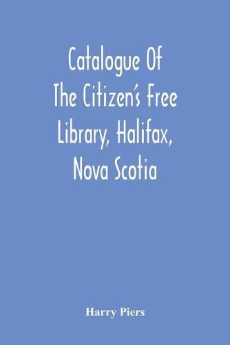 Cover image for Catalogue Of The Citizen'S Free Library, Halifax, Nova Scotia