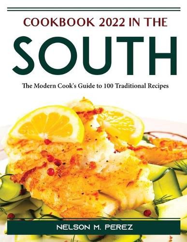 Cover image for Cookbook 2022 in the South: The Modern Cook's Guide to 100 Traditional Recipes