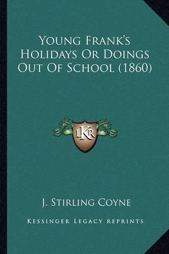 Cover image for Young Frank's Holidays or Doings Out of School (1860) Young Frank's Holidays or Doings Out of School (1860)