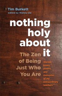 Cover image for Nothing Holy about It: The Zen of Being Just Who You Are