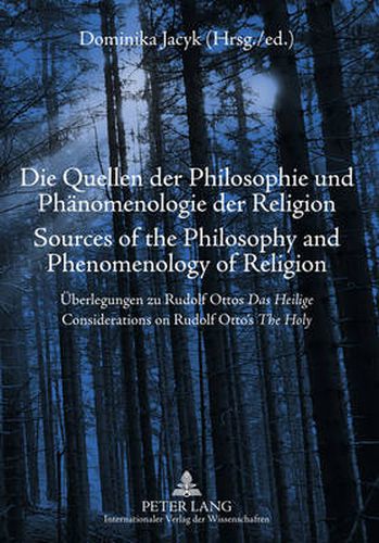 Die Quellen der Philosophie und Phaenomenologie der Religion- Sources of the Philosophy and Phenomenology of Religion: Ueberlegungen zu Rudolf Ottos  Das Heilige  - Considerations on Rudolf Otto's  The Holy