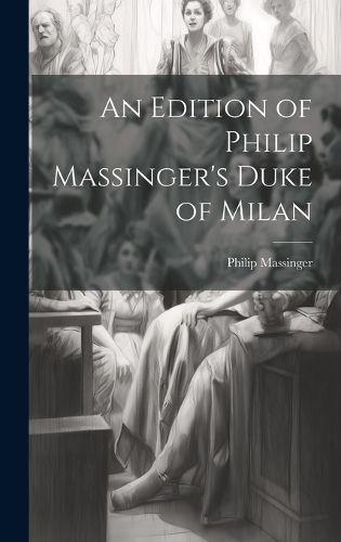 Cover image for An Edition of Philip Massinger's Duke of Milan