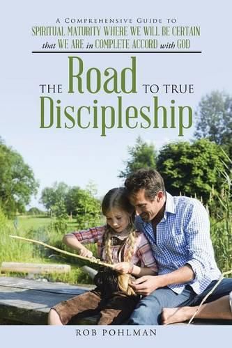 Cover image for The Road to True Discipleship: A Comprehensive Guide to Spiritual Maturity Where We Will Be Certain that We Are in Complete Accord with God