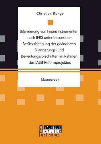 Cover image for Bilanzierung von Finanzinstrumenten nach IFRS unter besonderer Berucksichtigung der geanderten Bilanzierungs- und Bewertungsvorschriften im Rahmen des IASB-Reformprojektes