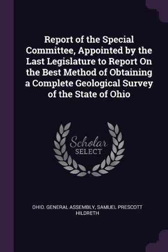 Cover image for Report of the Special Committee, Appointed by the Last Legislature to Report On the Best Method of Obtaining a Complete Geological Survey of the State of Ohio