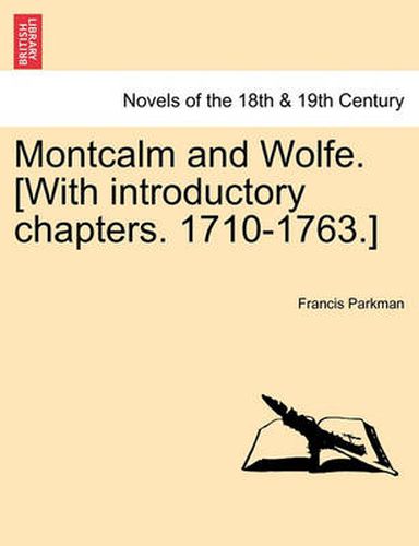 Cover image for Montcalm and Wolfe. [With introductory chapters. 1710-1763.] PART SEVENTH