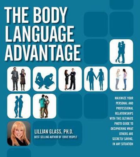 Cover image for The Body Language Advantage: Maximize Your Personal and Professional Relationships with this Ultimate Photo Guide to Deciphering What Others Are Secretly Saying, in Any Situation